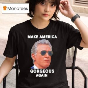 Gavin Newsom Make America Gorgeous Again T Shirt