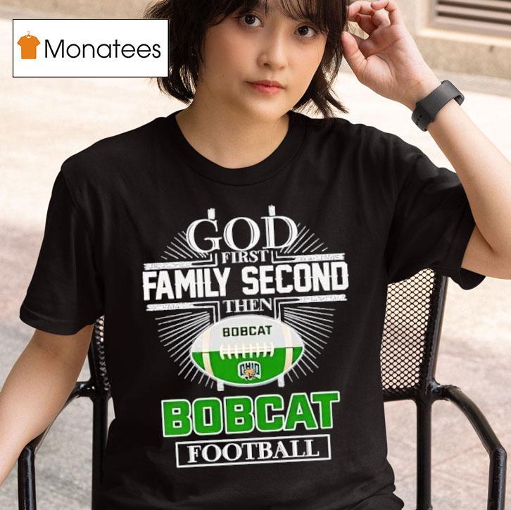 God First Family Second Then Ohio Bobcats Football T Shirt