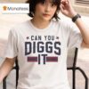 Good Can You Diggs I T Shirt