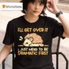Hedgehog I Ll Get Over It I Just Need To Be Dramatic Firs T Shirt