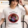 I Am A Mom Against Ed Sheeran T Shirt