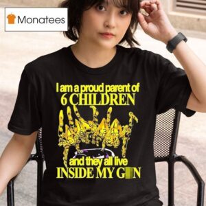 I Am A Proud Parent Of Children And They All Live Inside My Gun T Shirt