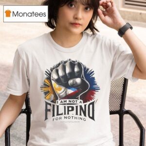 I Am Not A Filipino For Nothing Free Duterte Supporter President Rodrigo Digong Duterte T Shirt