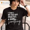 I Can T My Kid Has Practice A Game Something T Shirt