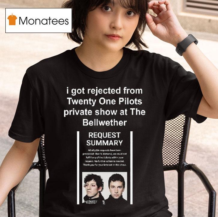 I Got Rejected From Twenty One Pilots Private Show At The Bellwether T Shirt