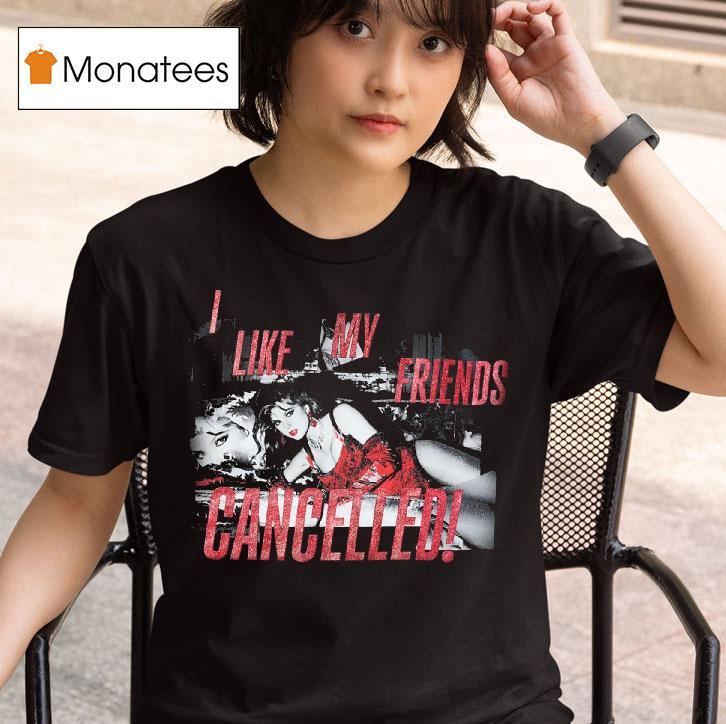 I Like My Friends Cancelled T Shirt