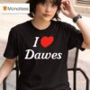 I Love Dawes T Shirt