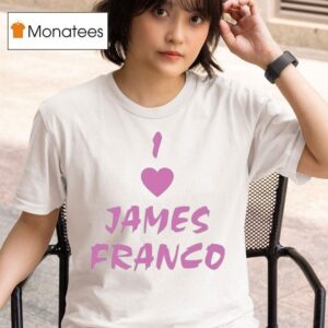 I Love James Franco T Shirt