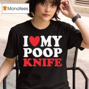 I Love My Poop Knife T Shirt