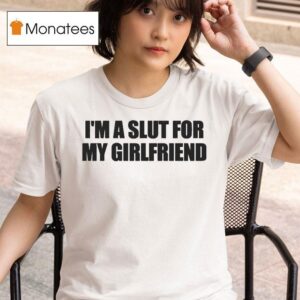 I M A Slut For My Girlfriend T Shirt