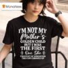 I M Not My Mother S Golden Child But The First One She Thought Of Whenever The Cops Showed Up T Shirt