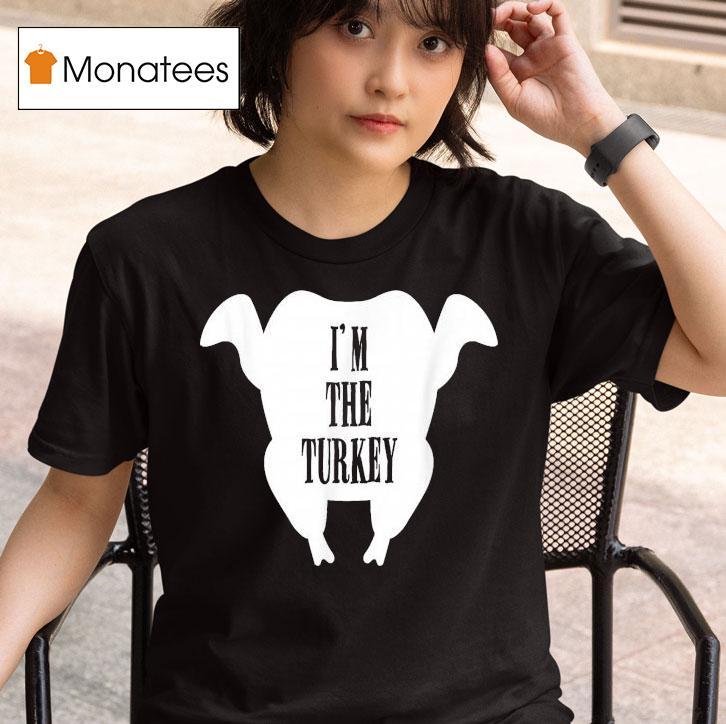 I M The Turkey Thanksgiving T Shirt