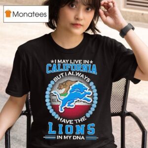 I May Live In California But I Always Have The Detroit Lions In My Dna Logo T Shirt