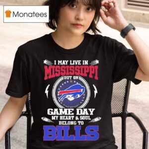 I May Live In Mississippi But On Game Day My Heart Soul Belong To Buffalo Bills T Shirt