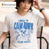 I Need To Calm Down I M An Adul T Shirt