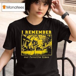 I Remember Our Favorite Times T Shirt