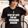 I Stay Up Late For No Fcking Reason T Shirt