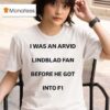 I Was An Arvid Lindblad Fan Before He Got Into F T Shirt
