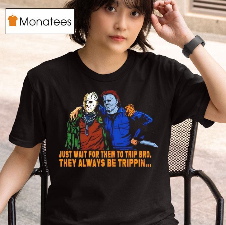 Jason And Michael Just Wait For Them To Trip Bro They Always Be Trippin T Shirt