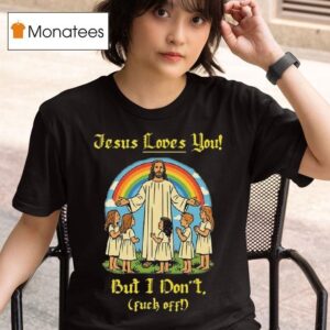 Jesus Loves You But I Don T Fuck Off T Shirt