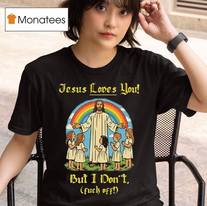 Jesus Loves You But I Don T Fuck Off T Shirt
