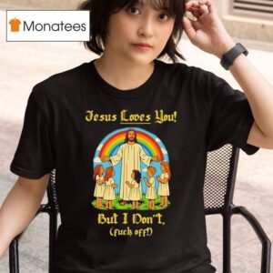 Jesus Loves You But I Don T Shirt