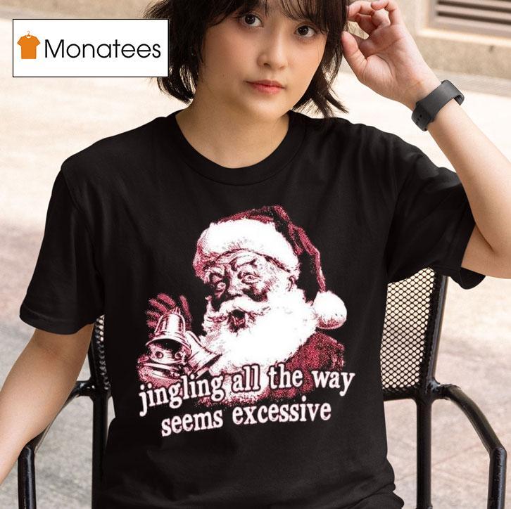 Jingling All The Way Seems Excessive Christmas T Shirt