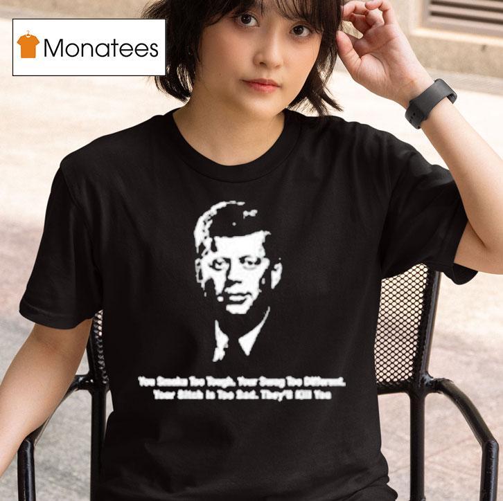 John F Kennedy You Smoke Too Tough Your Swag Too Differen T Shirt