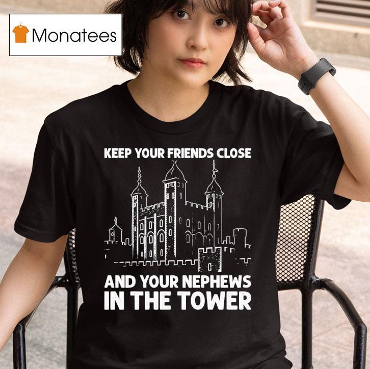 Keep Your Friends Close And Your Nephews In The Tower T Shirt