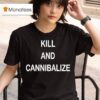 Kill And Cannibalize T Shirt