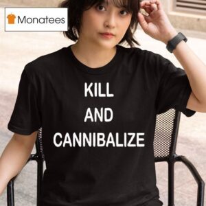 Kill And Cannibalize T Shirt