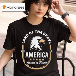 Land Of The Brave America Founded On Freedom Since T Shirt