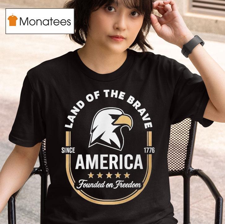 Land Of The Brave America Founded On Freedom Since T Shirt
