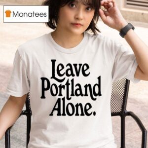 Leave Portland Alone T Shirt