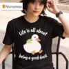Life Is All About Being A Good Duck Wise Frog Duck T Shirt