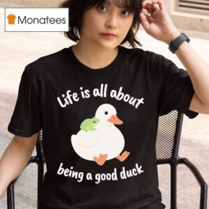 Life Is All About Being A Good Duck Wise Frog Duck T Shirt