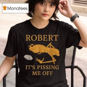 Marcus The Worm Robert It S Pissing Me Off T Shirt