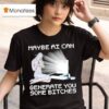 Maybe Ai Can Generate You Some Bitches T Shirt