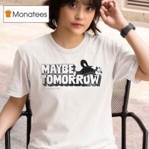 Maybe Tomorrow But Probably No T Shirt
