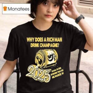 Milwaukee Oct Riverside Theatre Why Does A Rich Man Drink Champagne T Shirt