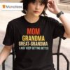 Mom Grandma Great Grandma I Just Keep Getting Better T Shirt