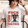 Money Badoo Fuck The Matrix T Shirt