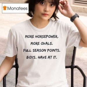 More Horsepower More Ovals Full Season Points Boys Have At I T Shirt