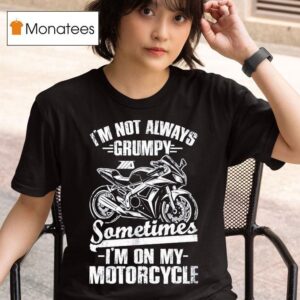 Motoamerica I M Not Always Grumpy Sometimes I M On My Motorcycle T Shirt