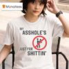 My Asshole S Just For Shittin T Shirt