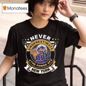 Never Underestimate The Power Of New York City Sports Mets Knicks Yankees And Giants T Shirt