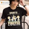 New Orleans Saints X Peanuts Forever Saints Not Just When We Win T Shirt