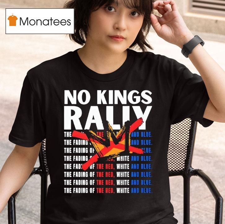 No Kings Rally The Fading Of The Red White And Blue T Shirt