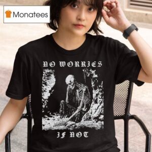No Worries If Not Death Metal Skeleton T Shirt