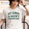 Not Always A Saint Thank God T Shirt